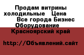 Продам витрины холодильные › Цена ­ 25 000 - Все города Бизнес » Оборудование   . Красноярский край